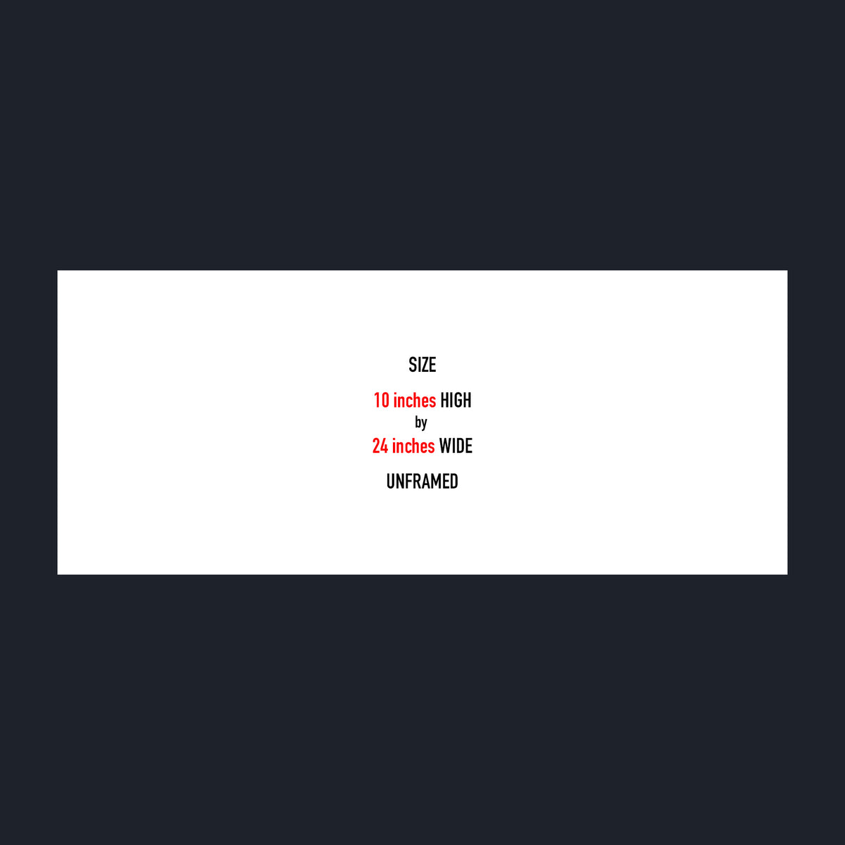 A white rectangular size card centered on a dark navy background, with text reading 'SIZE 10 inches HIGH by 24 inches WIDE UNFRAMED' in black and red lettering.
